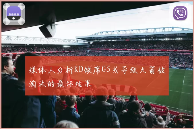 媒体人分析KD缺席G5或导致火箭被淘汰的最坏结果